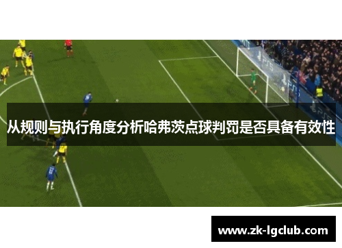 从规则与执行角度分析哈弗茨点球判罚是否具备有效性