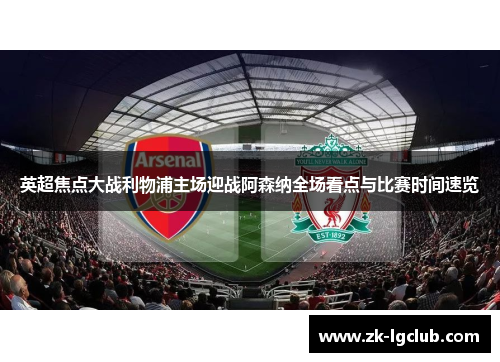 英超焦点大战利物浦主场迎战阿森纳全场看点与比赛时间速览 英超焦点大战利物浦主场迎战阿森纳全场看点与比赛时间速览