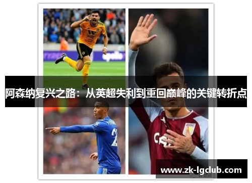 阿森纳复兴之路:从英超失利到重回巅峰的关键转折点 阿森纳复兴之路:从英超失利到重回巅峰的关键转折点
