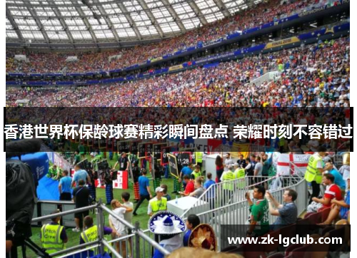 香港世界杯保龄球赛精彩瞬间盘点 荣耀时刻不容错过 香港世界杯保龄球赛精彩瞬间盘点 荣耀时刻不容错过