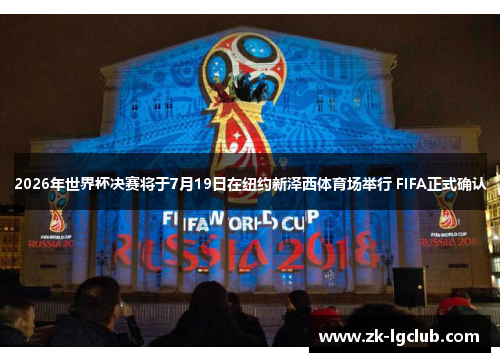 2026年世界杯决赛将于7月19日在纽约新泽西体育场举行 FIFA正式确认