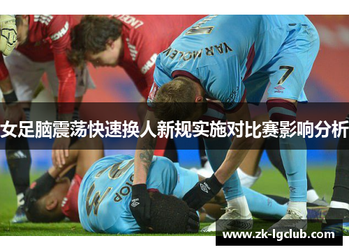 女足脑震荡快速换人新规实施对比赛影响分析