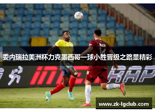 委内瑞拉美洲杯力克墨西哥一球小胜晋级之路显精彩