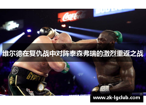 维尔德在复仇战中对阵泰森弗瑞的激烈重返之战