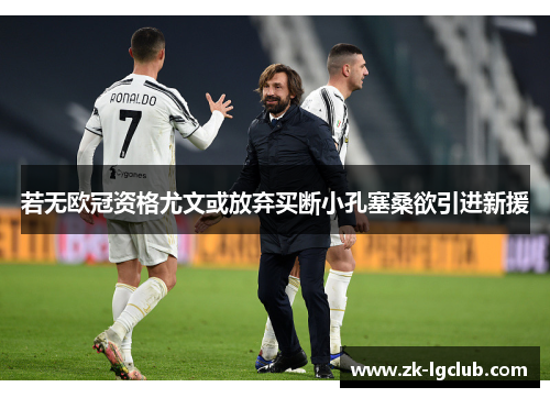 若无欧冠资格尤文或放弃买断小孔塞桑欲引进新援 若无欧冠资格尤文或放弃买断小孔塞桑欲引进新援