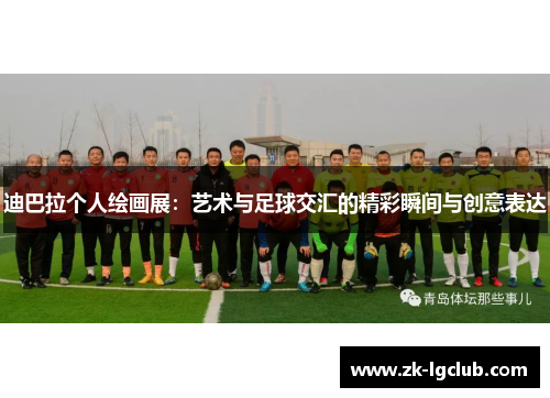 迪巴拉个人绘画展：艺术与足球交汇的精彩瞬间与创意表达