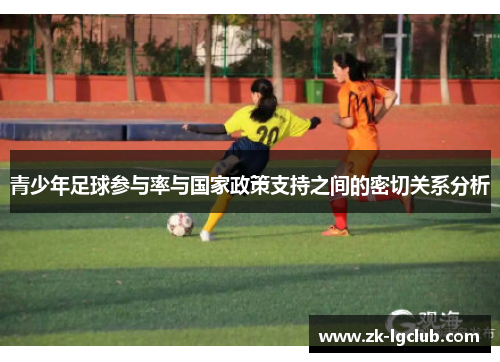 青少年足球参与率与国家政策支持之间的密切关系分析 青少年足球参与率与国家政策支持之间的密切关系分析